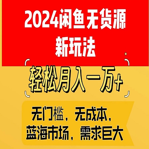 2024闲鱼无货源新玩法，蓝海市场轻松月入1W+下载