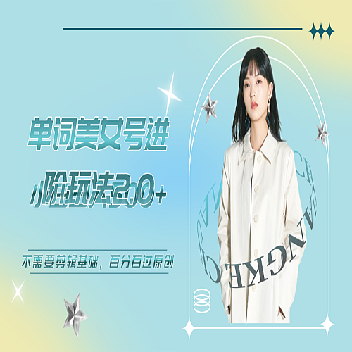 美女单词号进阶玩法2.0，小白日收益500+，不需要剪辑基础，百分百过原创下载