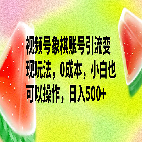 视频号象棋账号引流变现玩法，0成本，小白也可以操作，日入500+下载