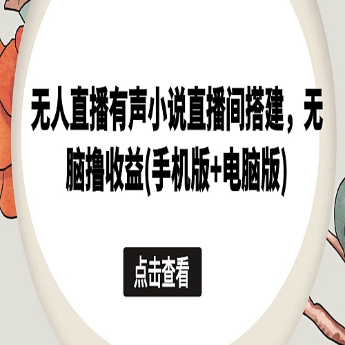 无人直播有声小说直播间搭建，无脑撸收益(手机版+电脑版)下载