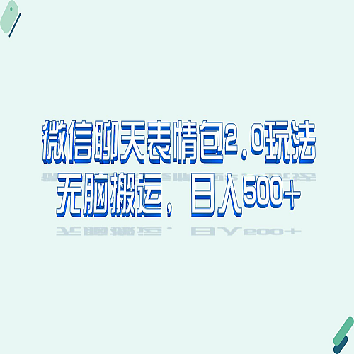 微信聊天表情包2.0新玩法，适合小白 无脑搬运。仅凭一部手机，轻松日入500+下载