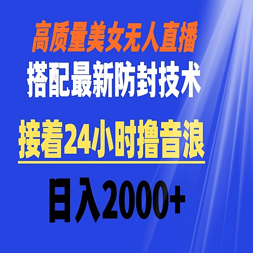 高质量美女无人直播搭配最新防封技术 又能24小时撸音浪 日入2000+ 高质量美女无人直播搭配最新防封技术 又能24小时撸音浪 日入2000+