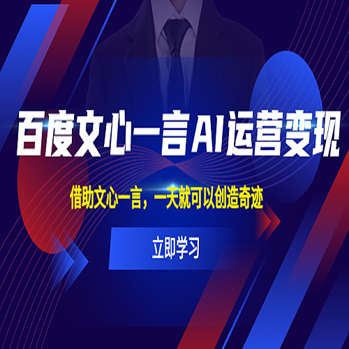 百度·文心一言AI·运营变现，借助文心一言，一天就可以创造奇迹下载