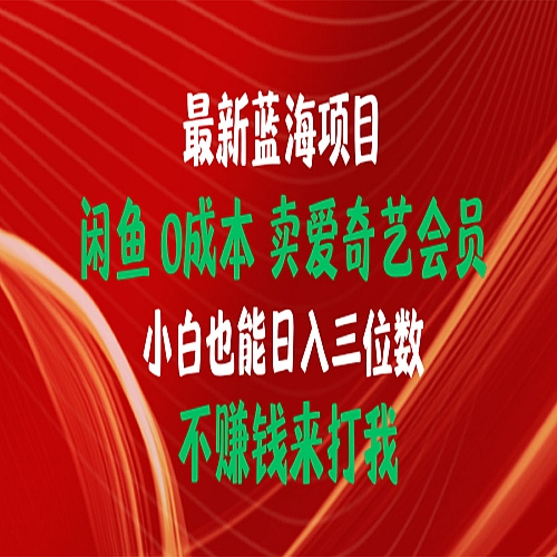 最新蓝海项目 闲鱼0成本 卖爱奇艺会员 小白也能入三位数 不赚钱来打我下载