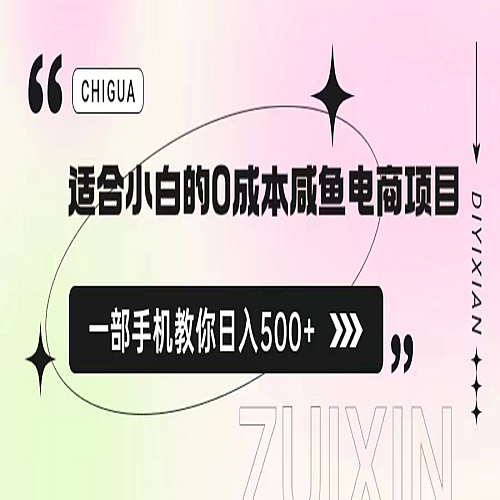 适合小白的0成本咸鱼电商项目，一部手机，教你如何日入500+的保姆级教程下载