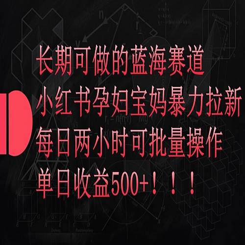 长期可做的蓝海赛道，小红书孕妇宝妈暴力拉新玩法，每日两小时可批量操作下载