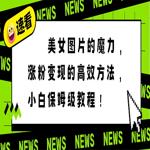 美女图片的魔力，涨粉变现的高效方法，小白保姆级教程！下载