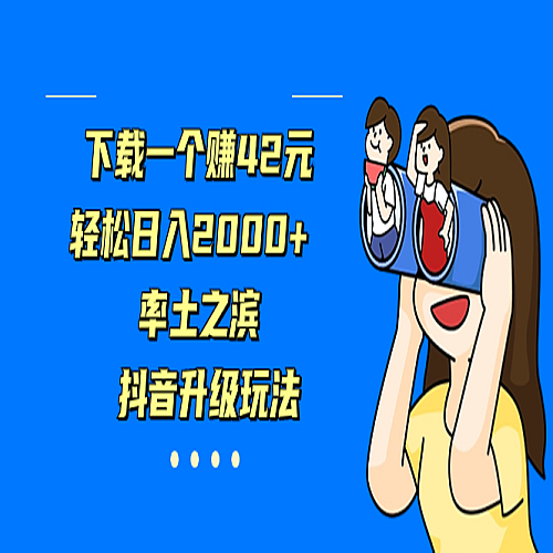 下载一个赚42元，轻松日入2000+，率土之滨，抖音升级玩法下载
