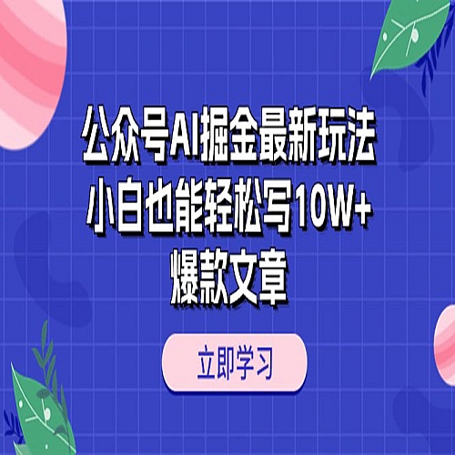 公众号AI掘金最新玩法，小白也能轻松写10W+爆款文章下载