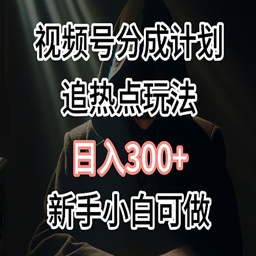 视频号最新追热点玩法，适合新手小白，快速获取收益下载