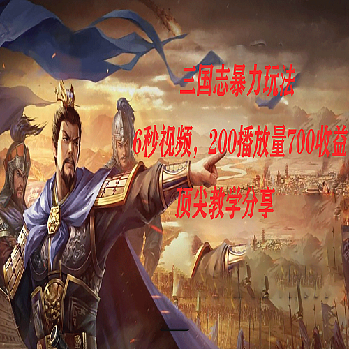 三国志暴力玩法，6秒视频，200播放量700收益，顶尖教学分享下载