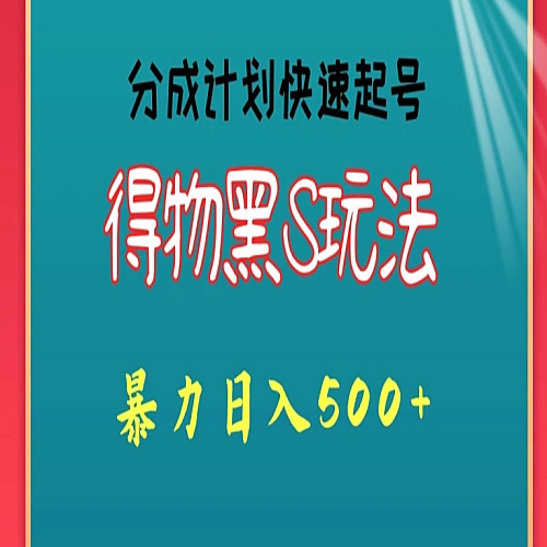 得物黑S玩法 分成计划起号迅速，暴力日入500+下载
