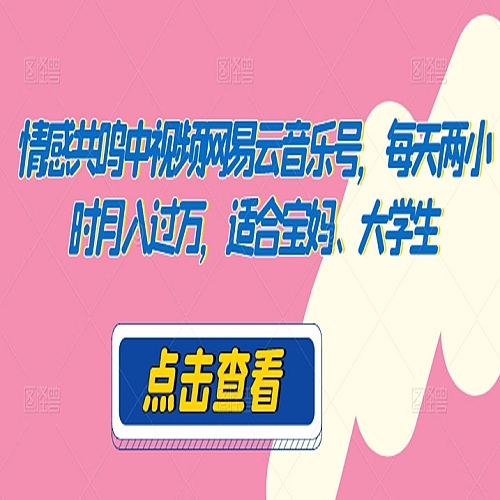 情感共鸣中视频网易云音乐号，每天两小时月入过万，适合宝妈、大学生下载