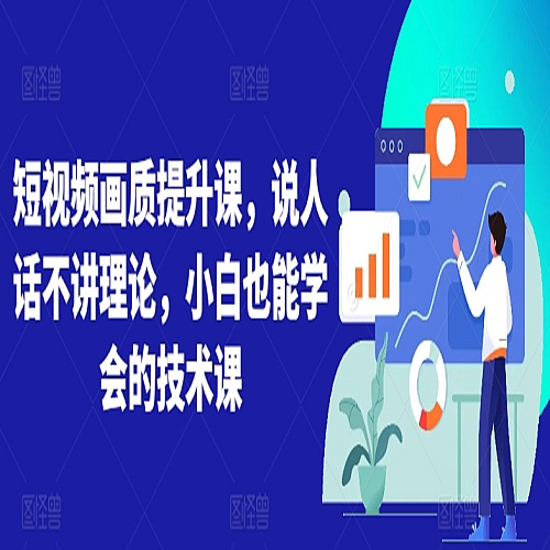 短视频画质提升课，说人话不讲理论，小白也能学会的技术课下载