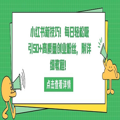 小红书新技巧，每日轻松吸引50+高质量创业粉丝，附详细教程下载