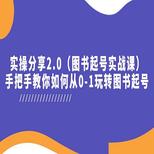 实操分享2.0（图书起号实战课），手把手教你如何从0-1玩转图书起号下载