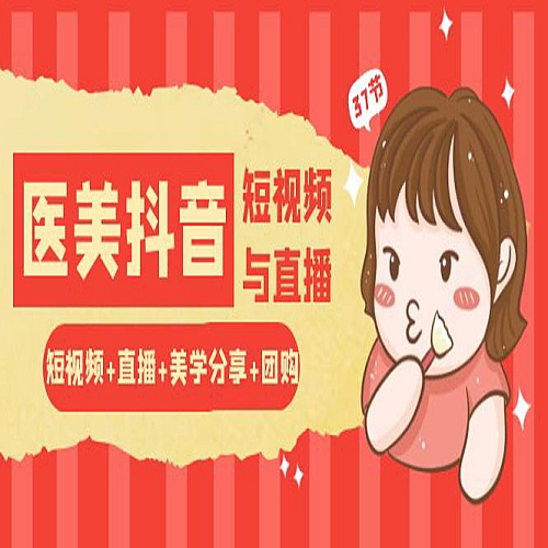玩转医美抖音短视频与直播：短视频+直播+美学分享+团购（37节）下载