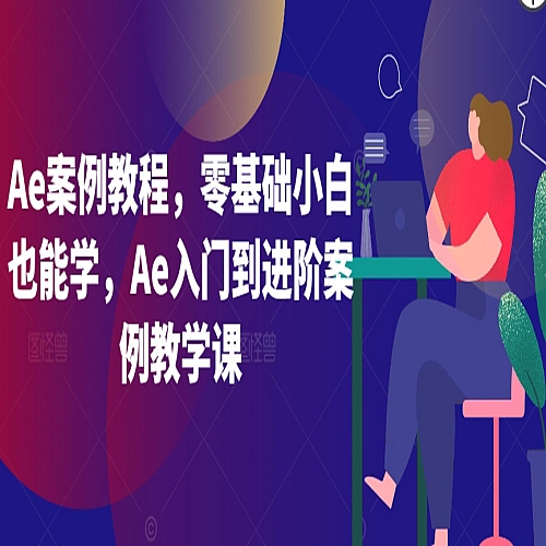 Ae案例教程，零基础小白也能学，Ae入门到进阶案例教学课下载