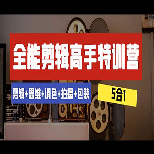 全能剪辑-高手特训营：剪辑+思维+调色+拍摄+包装下载