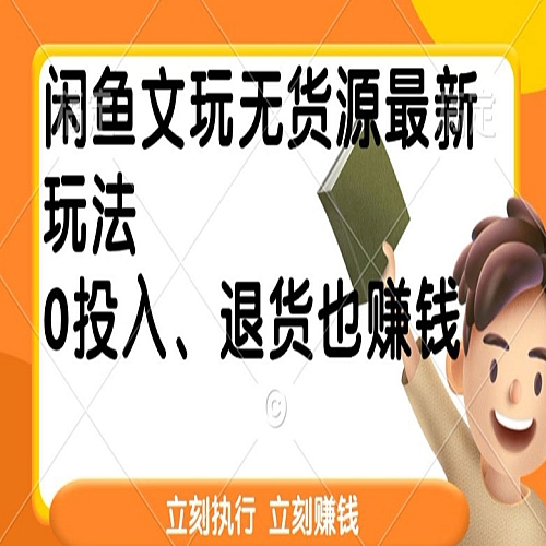 闲鱼文玩无货源最新玩法，退货也能赚钱下载
