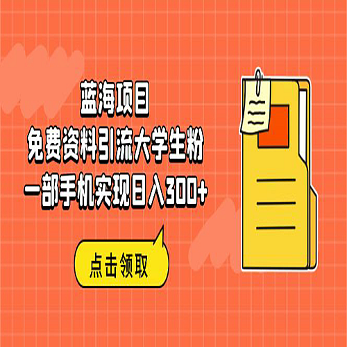 蓝海项目，免费资料引流大学生粉一部手机实现日入300+下载