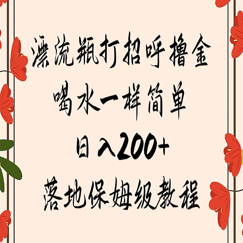 漂流瓶打招呼撸金，喝水一样简单，日入200＋，落地保姆级教程下载