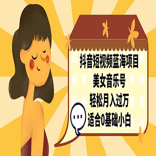 抖音短视频蓝海项目，美女音乐号，轻松月入过万下载