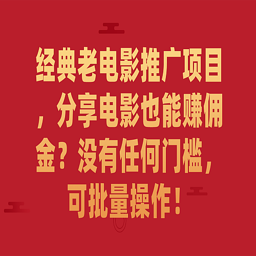 经典老电影推广项目，分享电影也能赚佣金？没有任何门槛，可批量操作！下载