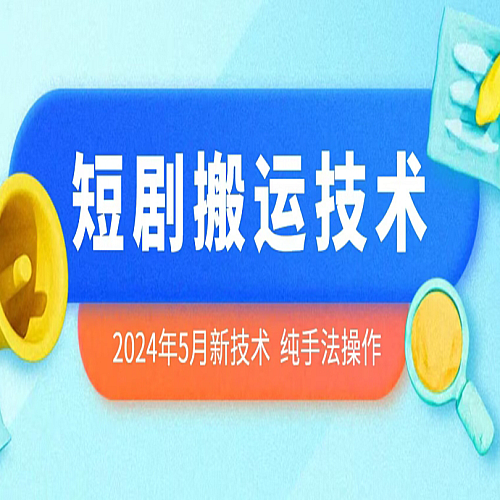 2024年5月最新的短剧搬运技术，纯手法技术操作下载