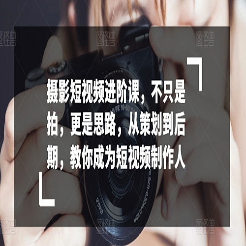 摄影短视频进阶课，不只是拍，更是思路，从策划到后期，教你成为短视频制作人下载