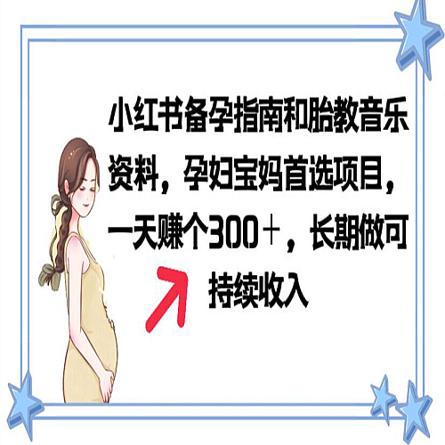 小红书备孕指南和胎教音乐资料 孕妇宝妈首选项目 一天赚个300＋长期可做下载