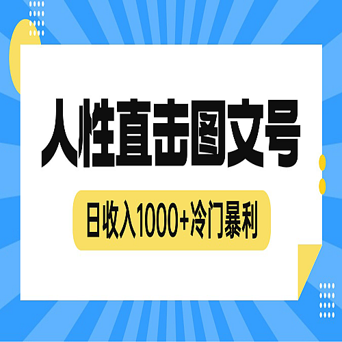 2023冷门暴利赚钱项目，人性直击图文号，一天1000+【视频教程】下载