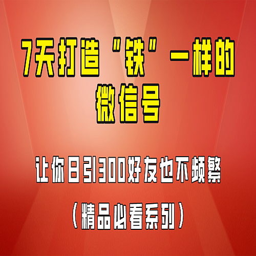 7天养出“铁”一样的微信号，日引300粉不频繁，方法价值880元！下载