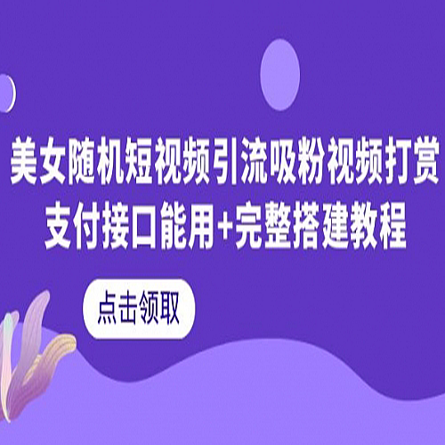 美女随机短视频引流吸粉视频打赏支付接口能用+完整搭建教程下载