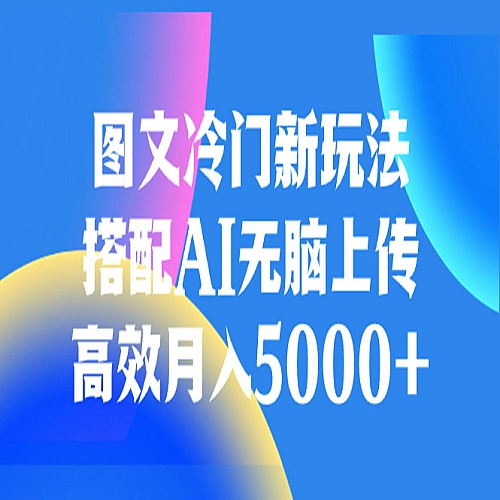 图文冷门新玩法，搭配AI无脑上传，高效月入5000+下载