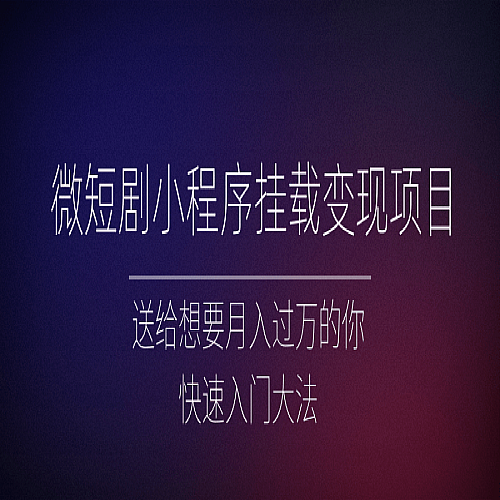 微短剧小程序挂载变现项目全面讲解，新手快速入门变现（视频+文档）下载