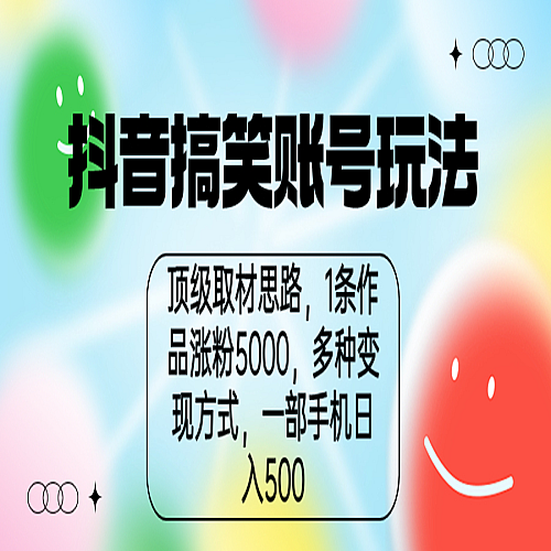 抖音搞笑账号玩法，顶级取材思路，1条作品涨粉5000，一部手机日入500下载