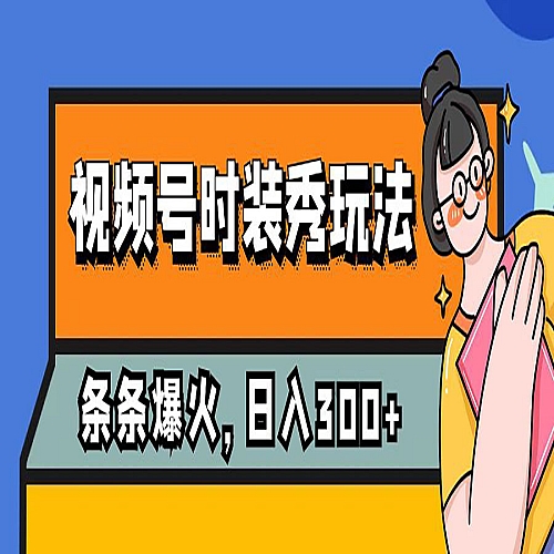 视频号时装秀玩法，条条流量2W+，保姆级教学，每天5分钟收入300+下载
