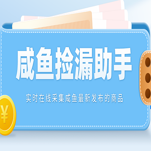 【电脑软件】实时在线采集咸鱼最新发布的商品 咸鱼助手捡漏软件(软件+教程)下载