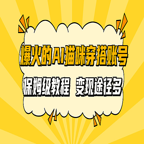 AI猫咪穿搭账号 保姆级教程 起号容易 多种变现途径（教程+工具）下载