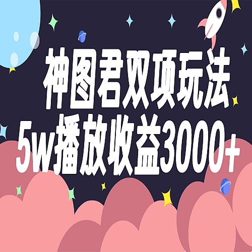 神图君双项玩法5w播放收益3000+下载