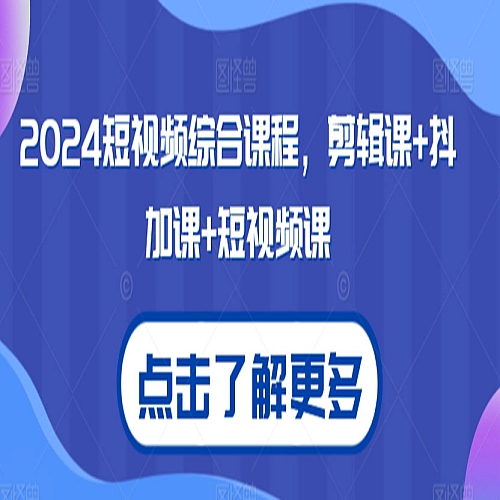 2024短视频综合课程，剪辑课+抖加课+短视频课下载