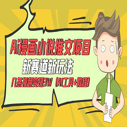 Ai漫画小说推文项目，新赛道新玩法，几条视频变现3W（AI工具+教程）下载