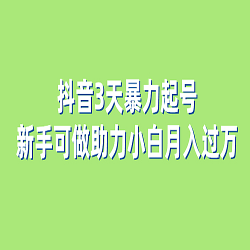 抖音3天暴力起号新手可做助力小白月入过万下载