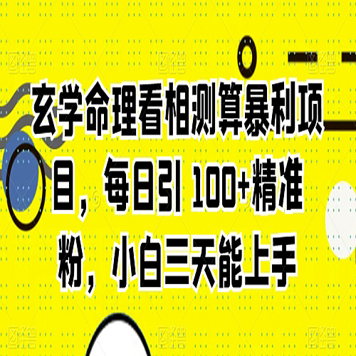 玄学命理看相测算暴利项目，每日引 100+精准粉，小白三天能上手下载