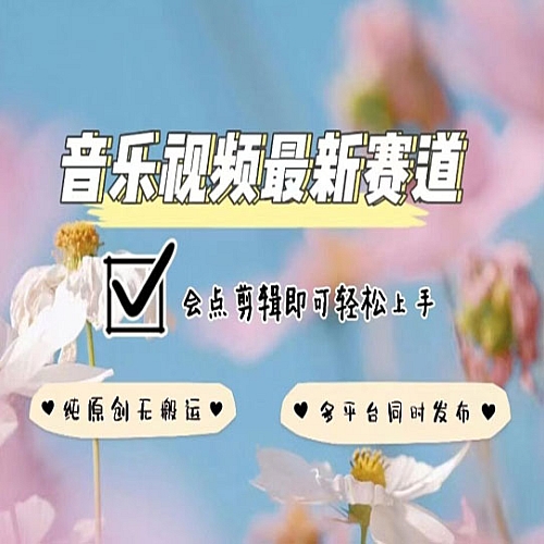 音乐视频赛道最新玩法，纯原创不违规，可所有平台同时发布，会点剪辑即可轻松拿捏下载