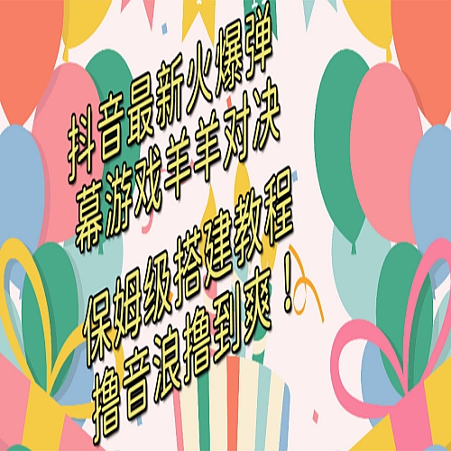 抖音最新火爆弹幕游戏羊羊对决，保姆级搭建开播教程下载