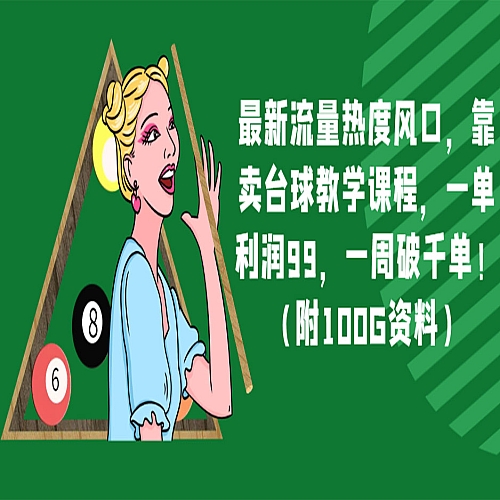 最新流量热度风口，靠卖台球教学课程，一单利润99，一周破千单！（附100G资料）下载