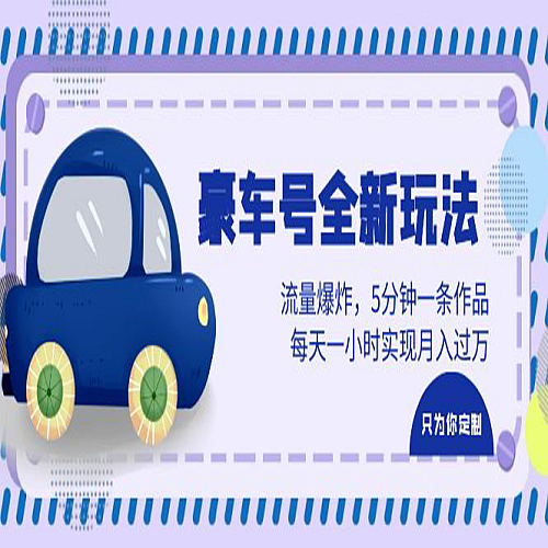 豪车号全新玩法，流量爆炸，5分钟一条作品，每天一小时实现月入过万下载