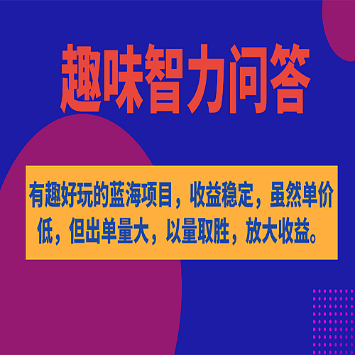 有趣好玩的蓝海项目，趣味智力问答，收益稳定，虽然客单价低，但出单量大下载